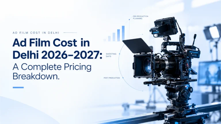 Ad Film Cost in Delhi: A Complete Pricing Breakdown 2026-2027